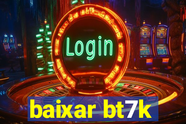 baixar bt7k